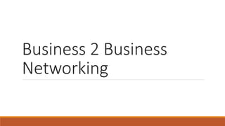 Business 2 Business
Networking
 
