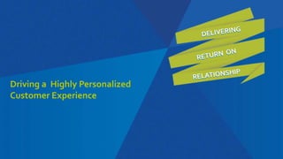 Driving a Highly Personalized
Customer Experience
 