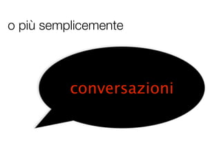 o più semplicemente



          conversazioni
 