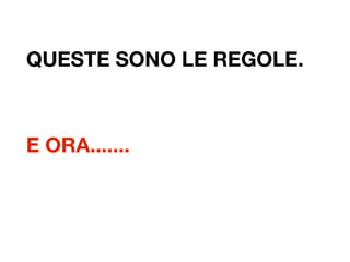 QUESTE SONO LE REGOLE.



E ORA.......
 
