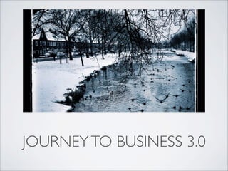 JOURNEY TO BUSINESS 3.0
 