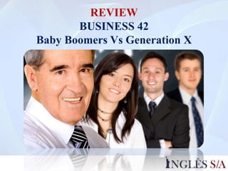 REVIEW
BUSINESS 42
Baby Boomers Vs Generation X
 