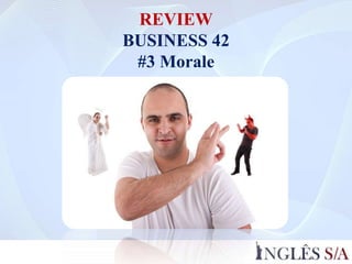 REVIEW
BUSINESS 42
#3 Morale
 