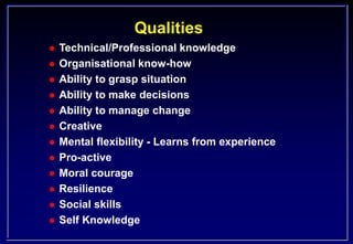 Qualities
 Technical/Professional knowledge
 Organisational know-how
 Ability to grasp situation
 Ability to make deci...