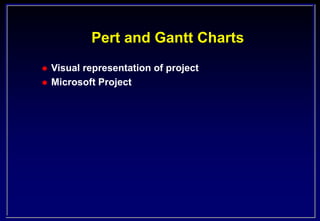 Pert and Gantt Charts
 Visual representation of project
 Microsoft Project
 