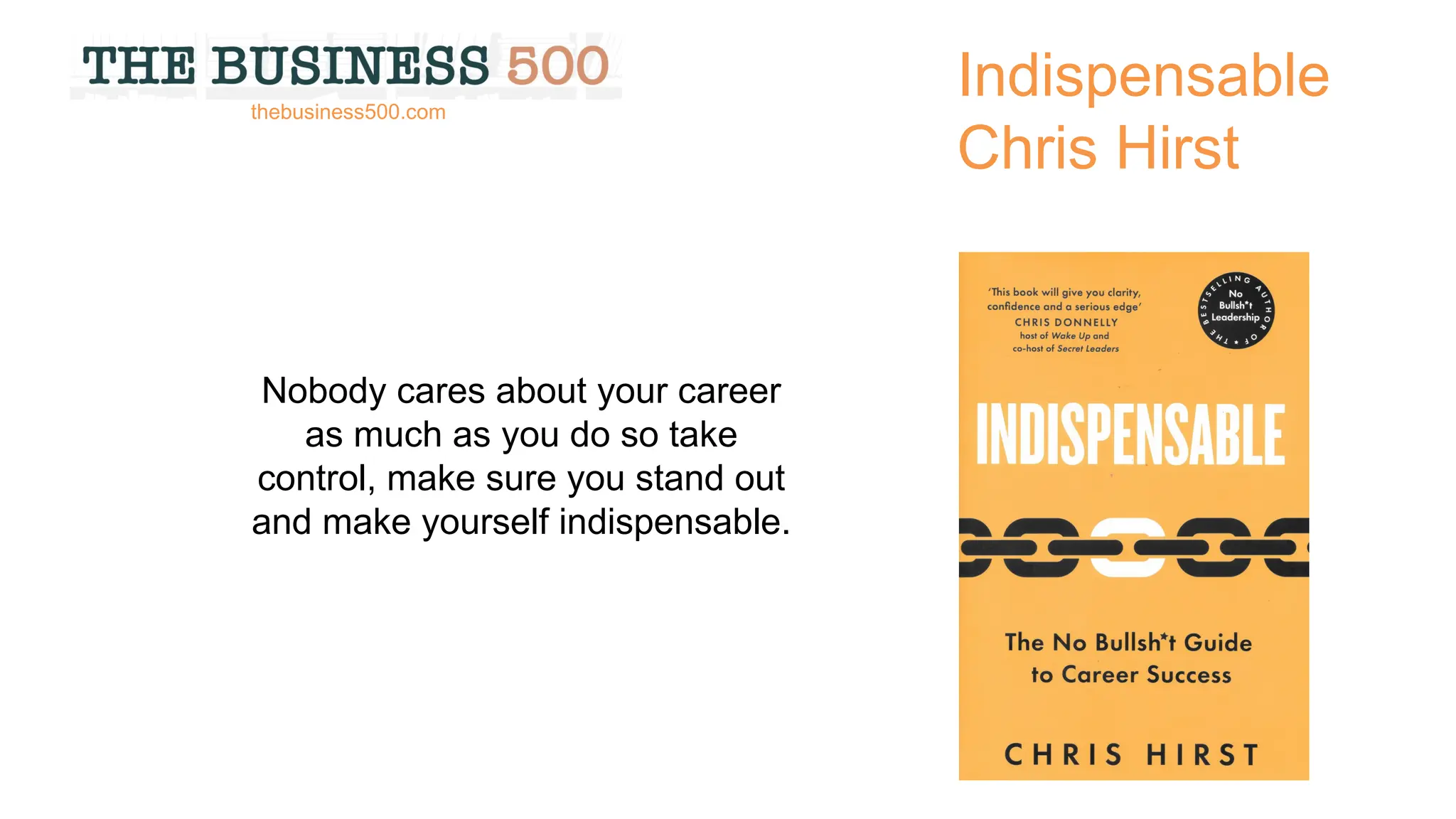Indispensable
Chris Hirst
Nobody cares about your career
as much as you do so take
control, make sure you stand out
and make yourself indispensable.
thebusiness500.com
 