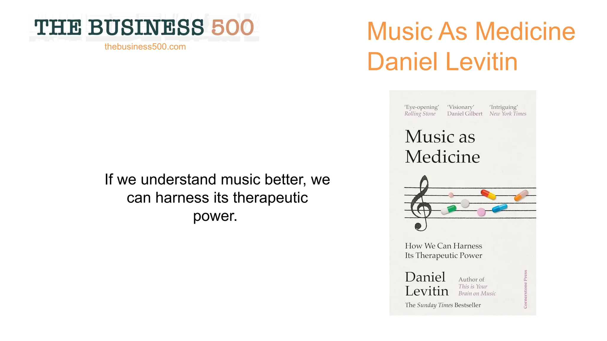 Music As Medicine
Daniel Levitin
If we understand music better, we
can harness its therapeutic
power.
thebusiness500.com
 