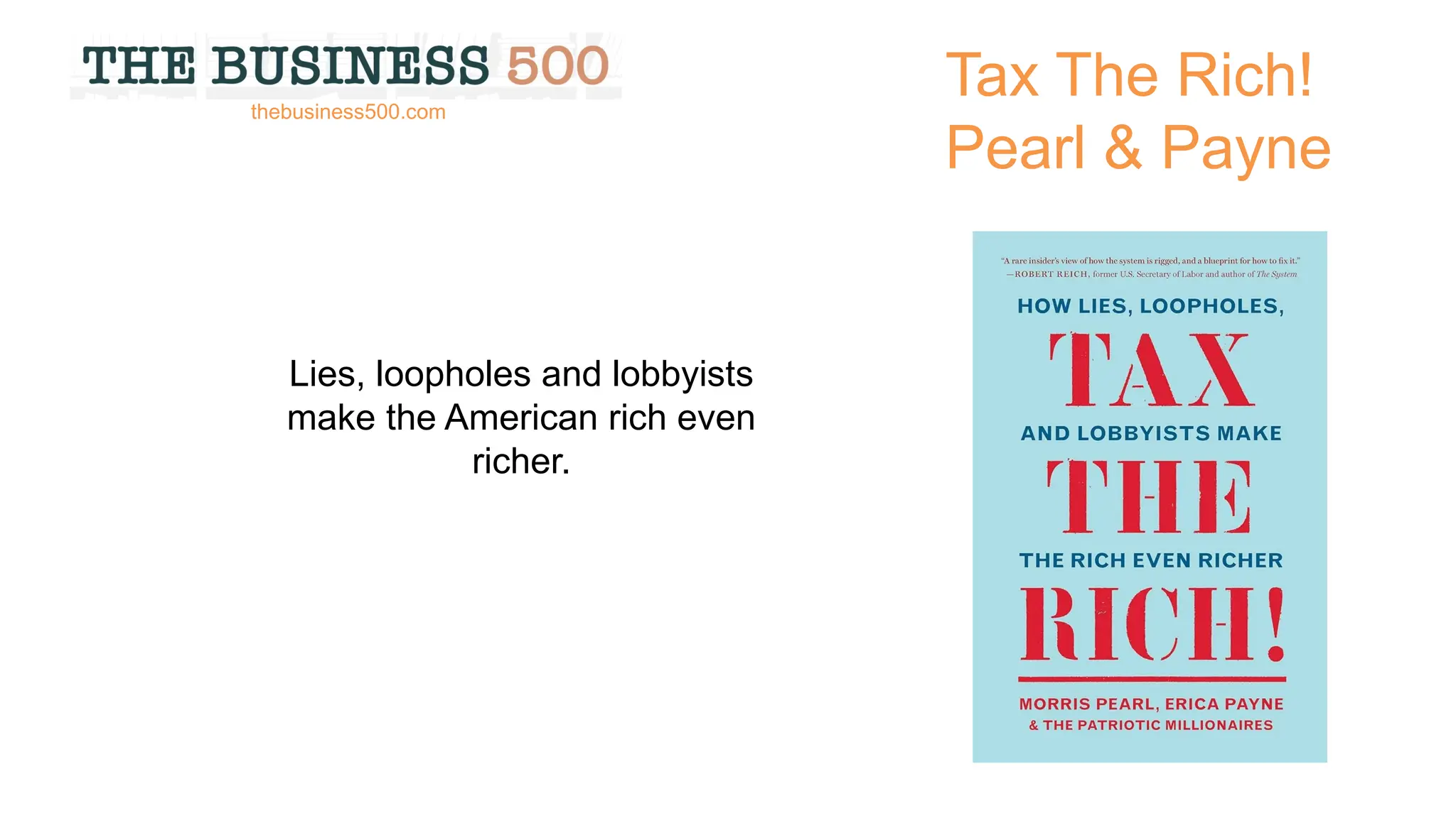 Tax The Rich!
Pearl & Payne
Lies, loopholes and lobbyists
make the American rich even
richer.
thebusiness500.com
 