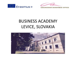 BUSINESS ACADEMY
LEVICE, SLOVAKIA
 