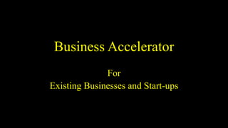 Business Accelerator
For
Existing Businesses and Start-ups
 