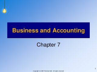 Copyright © 2007 Prentice-Hall. All rights reserved
1
Business and Accounting
Chapter 7
 