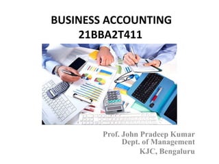 BUSINESS ACCOUNTING
21BBA2T411
Prof. John Pradeep Kumar
Dept. of Management
KJC, Bengaluru
 