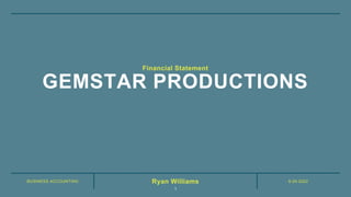 BUSINESS ACCOUNTING 9-25-2022
Ryan Williams
GEMSTAR PRODUCTIONS
1
Financial Statement
 