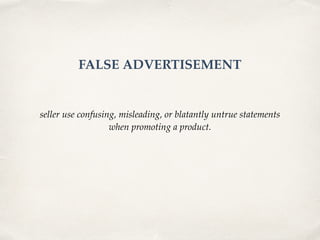 seller use confusing, misleading, or blatantly untrue statements
when promoting a product.
FALSE ADVERTISEMENT
