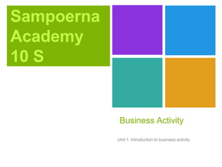 Sampoerna
Academy
10 S
Business Activity
Unit 1. Introduction to business activity
 