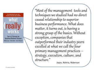 © Linda Gorchels
“Leadership and management are two distinctive and
complementary systems of action. Management is
about coping with complexity. Leadership is about
coping with change. Leadership complements
management; it doesn’t replace it. Companies
manage complexity by planning & budgeting, by
controlling & problem solving. By contrast, leading an
organization begins by setting direction, aligning
people to the direction, and inspiring people to
achieve a vision.”
» John P. Kotter
 