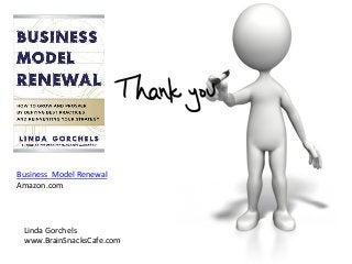 Linda Gorchels
www.BrainSnacksCafe.com
Business Model Renewal
Amazon.com
 