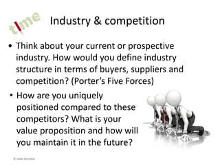 Technology
• Describe technology, science &
innovation in your industry and in
similar industries.
– Can technologies from other
industries be adapted?
– Are novel applications possible?
• What technological changes are
expected or anticipated?
© Linda Gorchels
 