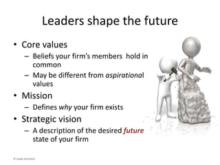 © Linda Gorchels© Linda Gorchels© Linda Gorchels
What is contextual leadership?
© Linda Gorchels
• Leadership requires agility and contextual
intelligence. Effective leaders have to
judge from the context of the situation if
an autocratic decision is required, or
whether it's the opposite. They have to
adjust their style to fit the circumstances
and the needs of the followers. There are
times inspiration is most critical, and other
times when transactional skills of
motivating employees to implement a
strategy-- making them more productive --
becomes more important.
 