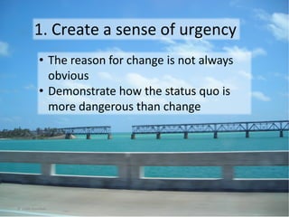 Apply Kotter’s Change Management Model
1. Create a sense of urgency
2. Establish a guiding team
3. Create a powerful vision
4. Disseminate the vision
5. Motivate progress
6. Coordinate quick wins
7. Reinforce the direction
8. Embed into the culture
© Linda Gorchels
 