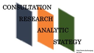 CONSULTATION
RESEARCH
ANALYTIC
http://www.darlenapag
an.com
STATEGY
 