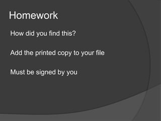 Homework
How did you find this?
Add the printed copy to your file
Must be signed by you
 