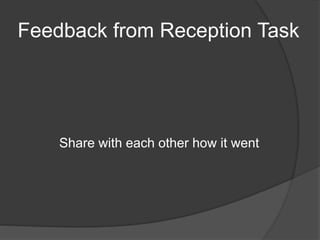 Feedback from Reception Task
Share with each other how it went
 