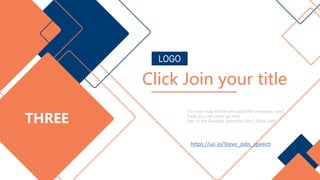 THREE
LOGO
Click Join your title
This year may not be very good for everyone, and I
hope you can cheer up here
One of the Greatest Speeches Ever | Steve Jobs
https://uii.io/Steve_Jobs_speech
 