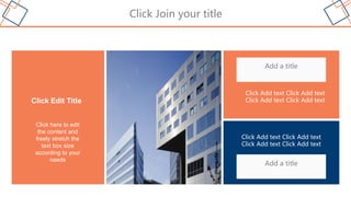Click Join your title
Click Edit Title
Click here to edit
the content and
freely stretch the
text box size
according to your
needs
Click Add text Click Add text
Click Add text Click Add text
Click Add text Click Add text
Click Add text Click Add text
Add a title
Add a title
 