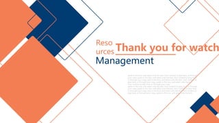 Thank you for watch
Management
Reso
urces
paste in this box, and select only the text. Your content to play here, or through
your copy, paste in this box, and select only the text. Your content to play here,
or through your copy, aste in this box, and select only the text. Your content to
play here, or through your copy, paste in this box, and select only the text.
Your content to play here, or through your copy,
paste in this box, and select only the text. Your content to play here, or through
your copy, paste in this box, and select only the text. Your content to play here,
or through your copy, aste in this box, and select only the text. Your content to
play here, or through your copy, paste in this box, and select only the text.
 