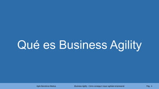 Agile Barcelona Meetup Pág. 4
Business Agility - Cómo conseguir mayor agilidad empresarial
Qué es Business Agility
 