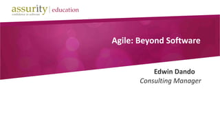 Agile: Beyond Software 
Edwin Dando 
Consulting Manager 
 