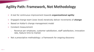 Agility Path: Framework, Not Methodology 
+ A tool for continuous improvement towards organizational agility 
+ Engaged ch...