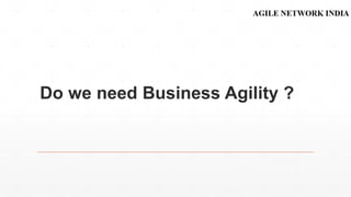 Do we need Business Agility ?
 