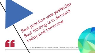 B
est
pr
actic
e
w
as
y
est
er
d
ay
B
est
thinkin
g is in
d
e
m
an
d
t
o
d
ay
an
d
t
o
m
orr
o
w
A L L R I G H T R E S E R V E D @ 2 0 2 0 A D R I T A G R O U P * D O N O T C O P Y *
 