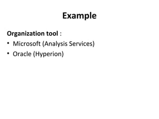 Example
Organization tool :
• Microsoft (Analysis Services)
• Oracle (Hyperion)
 