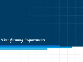 Transforming Requirements
 