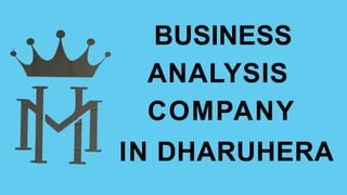 BUSINESS
ANALYSIS
COMPANY
IN DHARUHERA
 