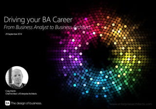 | DRIVING YOUR CAREER – FROM BA TO BA | ENTERPRISE ARCHITECTS © 201 31
Driving your BA Career.
From BA to BA
Final–v2.0.0- August2014
CraigMartin
ChiefArchitect ofEnterpriseArchitects
 