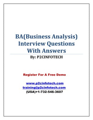 BA(Business Analysis)
Interview Questions
With Answers
By: P2CINFOTECH

Register For A Free Demo
www.p2cinfotech.com
training@p2cinfotech.com
(USA)+1-732-546-3607

 