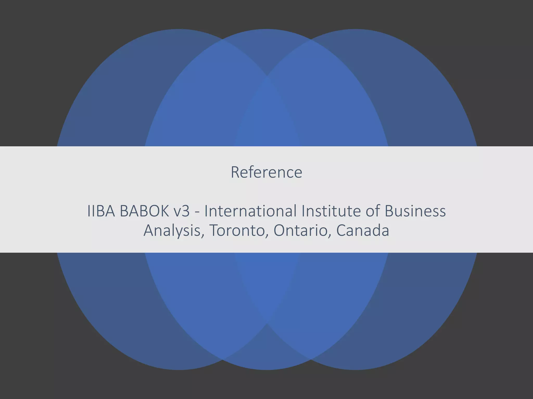 Reference
IIBA BABOK v3 - International Institute of Business
Analysis, Toronto, Ontario, Canada
 