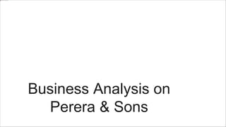 Business Analysis on
Perera & Sons
 