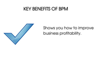 KEY BENEFITS OF BPM



        Shows you how to improve
        business profitability.
 