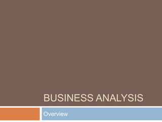 BUSINESS ANALYSIS
Overview
 