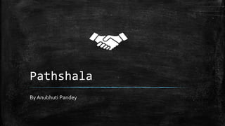 Pathshala
By Anubhuti Pandey
 