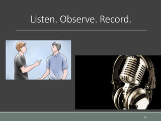 Listen. Observe. Record.
12
 