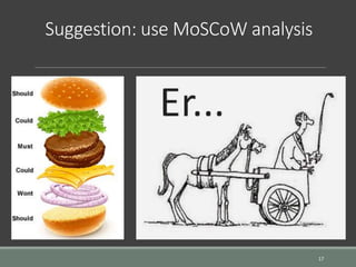17
Suggestion: use MoSCoW analysis
 