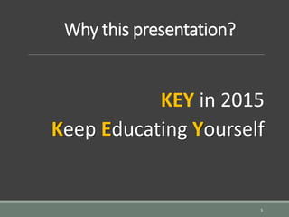 Why this presentation?
KEY in 2015
Keep Educating Yourself
5
 