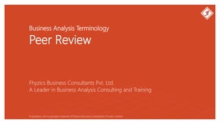 Business Analysis Terminology
Peer Review
Fhyzics Business Consultants Pvt. Ltd.
Proprietary and copyright material of Fhyzics Business Consultants Private Limited.
A Leader in Business Analysis Consulting and Training
 