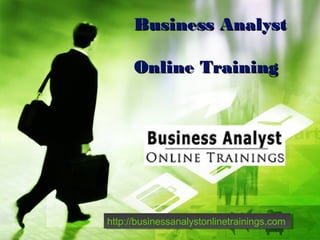 Business Analyst
Online Training

http://businessanalystonlinetrainings.com
http://businessanalystonlinetrainings.com

 